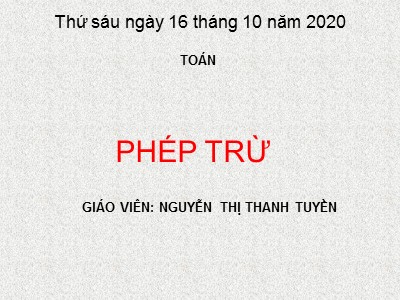 Bài giảng Toán Lớp 4 - Bài 30: Phép trừ - Năm học 2020-2021 - Nguyễn Thị Thanh Tuyền