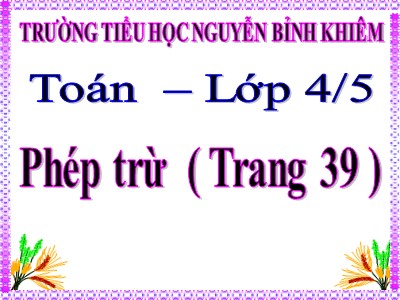 Bài giảng Toán Lớp 4 - Bài 30: Phép trừ - Trường Tiểu học Nguyễn Bỉnh Khiêm