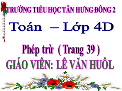 Bài giảng Toán Lớp 4 - Bài 30: Phép trừ - Trường Tiểu học Tân Hưng Đông 2