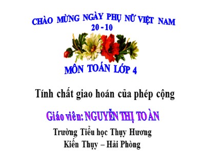 Bài giảng Toán Lớp 4 - Bài 33: Tính chất giao hoán của phép cộng - Nguyễn Thị Toàn