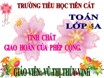 Bài giảng Toán Lớp 4 - Bài 33: Tính chất giao hoán của phép cộng - Năm học 2020-2021 - Vũ Thị Thúy Vinh