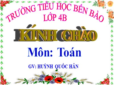 Bài giảng Toán Lớp 4 - Bài 33: Tính chất giao hoán của phép cộng - Năm học 2020-2021 - Huỳnh Quốc Hân