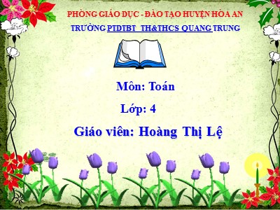 Bài giảng Toán Lớp 4 - Bài 35: Tính chất kết hợp của phép cộng - Năm học 2020-2021 - Hoàng Thị Lệ