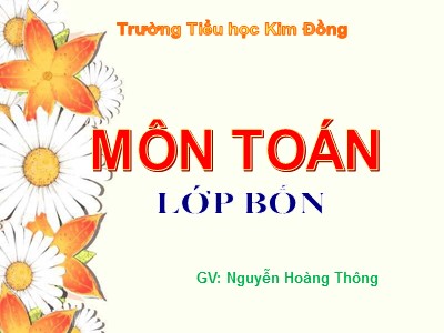 Bài giảng Toán Lớp 4 - Bài 37: Tìm hai số khi biết tổng và hiệu của hai số đó - Năm học 2020-2021 - Nguyễn Hoàng Thông