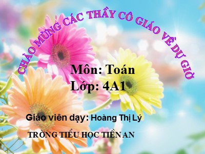 Bài giảng Toán Lớp 4 - Bài 37: Tìm hai số khi biết tổng và hiệu của hai số đó - Năm học 2016-2017 - Hoàng Thị Lý