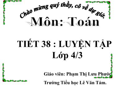 Bài giảng Toán Lớp 4 - Bài 38: Luyện tập trang 48 - Năm học 2020-2021 - Phạm Thị Lưu Phước