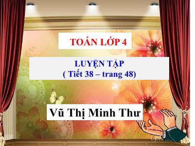 Bài giảng Toán Lớp 4 - Bài 38: Luyện tập trang 48 - Vũ Thị Minh Thư