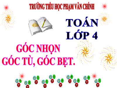 Bài giảng Toán Lớp 4 - Bài 40: Góc nhọn, góc tù, góc bẹt - Năm học 2020-2021 - Trường Tiểu học Phạm Văn Chính