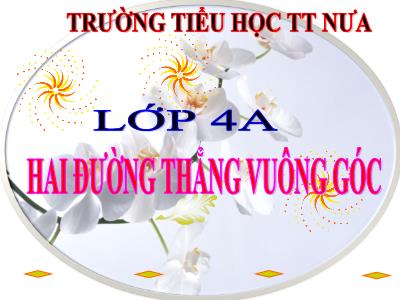 Bài giảng Toán Lớp 4 - Bài 41: Hai đường thẳng vuông góc - Năm học 2020-2021 - Trường Tiểu học Thị Trấn Nưa