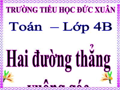 Bài giảng Toán Lớp 4 - Bài 41: Hai đường thẳng vuông góc - Trường Tiểu học Đức Xuân