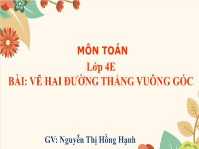 Bài giảng Toán Lớp 4 - Bài 43: Vẽ hai đường thẳng vuông góc - Nguyễn Thị Hồng Hạnh