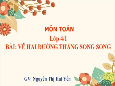 Bài giảng Toán Lớp 4 - Bài 44: Vẽ hai đường thẳng song song - Năm học 2020-2021 - Nguyễn Thị Hải Yến