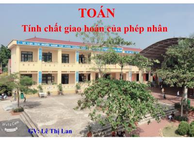 Bài giảng Toán Lớp 4 - Bài 50: Tính chất giao hoán của phép nhân - Năm học 2020-2021 - Lê Thị Lan