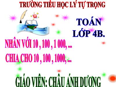 Bài giảng Toán Lớp 4 - Bài 51: Nhân với 10, 100, 1000,…Chia cho 10, 100, 1000,… - Châu Ánh Dương