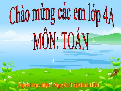 Bài giảng Toán Lớp 4 - Bài 52: Tính chất kết hợp của phép nhân - Năm học 2020-2021 - Nguyễn Thị Minh Hiếu