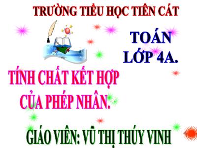 Bài giảng Toán Lớp 4 - Bài 52: Tính chất kết hợp của phép nhân - Năm học 2020-2021- Vũ Thị Thúy Vinh