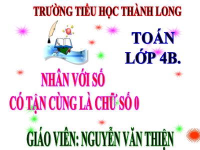 Bài giảng Toán Lớp 4 - Bài 53: Nhân với số có tận cùng là chữ số 0 - Năm học 2020-2021- Nguyễn Văn Thiện