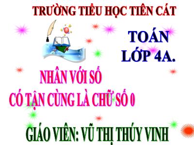 Bài giảng Toán Lớp 4 - Bài 53: Nhân với số có tận cùng là chữ số 0 - Năm học 2020-2021 - Vũ Thị Thúy Vinh