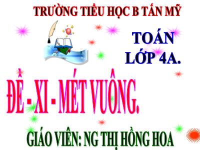 Bài giảng Toán Lớp 4 - Bài 54: Đề-xi-mét vuông - Năm học 2020-2021 - Nguyễn Thị Hồng Hoa