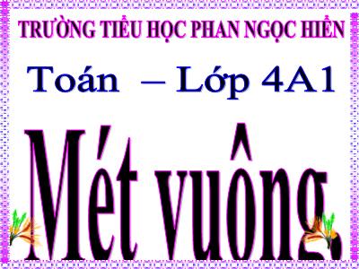 Bài giảng Toán Lớp 4 - Bài 55: Mét vuông - Trường Tiểu học Phan Ngọc Hiển