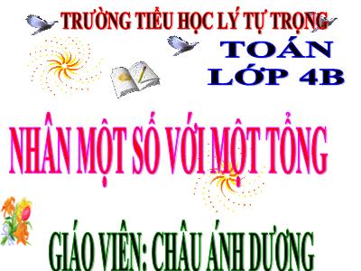 Bài giảng Toán Lớp 4 - Bài 56: Nhân một số với một tổng - Châu Ánh Dương