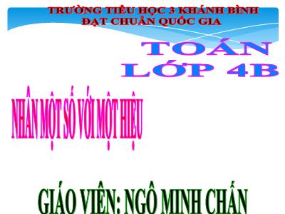 Bài giảng Toán Lớp 4 - Bài 57: Nhân một số với một hiệu - Năm học 2020-2021 - Ngô Minh Chấn