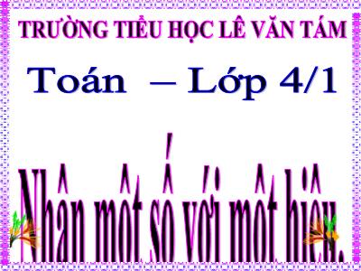 Bài giảng Toán Lớp 4 - Bài 57: Nhân một số với một hiệu - Trường Tiểu học Lê Văn Tám