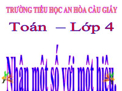 Bài giảng Toán Lớp 4 - Bài 57: Nhân một số với một hiệu - Trường Tiểu học An Hòa