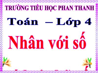 Bài giảng Toán Lớp 4 - Bài 59: Nhân với số có hai chữ số - Trường Tiểu học Phan Thanh