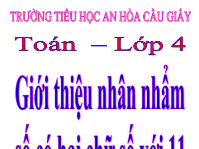 Bài giảng Toán Lớp 4 - Bài 61: Giới thiệu nhân nhẩm số có hai chữ số với 11 - Trường Tiểu học An Hòa