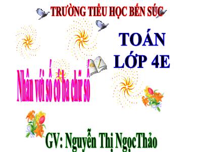 Bài giảng Toán Lớp 4 - Bài 62: Nhân với số có ba chữ số - Nguyễn Thị NgọcThảo