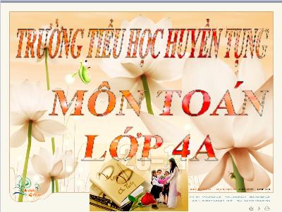 Bài giảng Toán Lớp 4 - Bài 64: Luyện tập trang 74 - Trường Tiểu học Huyền Tụng