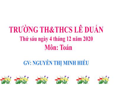 Bài giảng Toán Lớp 4 - Bài 65: Luyện tập chung trang 75 - Năm học 2020-2021 - Nguyễn Thị Minh Hiếu