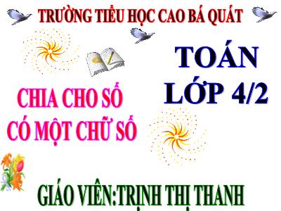 Bài giảng Toán Lớp 4 - Bài 67: Chia cho số có một chữ số - Trịnh Thị Thanh