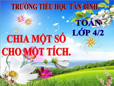 Bài giảng Toán Lớp 4 - Bài 69: Chia một số cho một tích - Trường Tiểu học Tân Bình