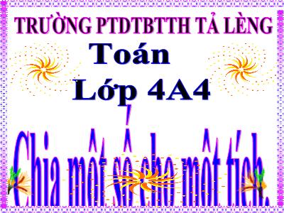 Bài giảng Toán Lớp 4 - Bài 69: Chia một số cho một tích - Trường Tiểu học Tả Lèng