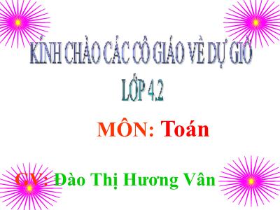 Bài giảng Toán Lớp 4 - Bài 71: Chia hai số có tận cùng là các chữ số 0 - Năm học 2020-2021 - Đào Thị Hương Vân