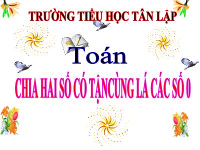 Bài giảng Toán Lớp 4 - Bài 71: Chia hai số có tận cùng là các chữ số 0 - Trường Tiểu học Tân Lập