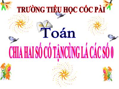 Bài giảng Toán Lớp 4 - Bài 71: Chia hai số có tận cùng là các chữ số 0 - Năm học 2020-2021 - Nguyễn Thị Phê