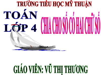 Bài giảng Toán Lớp 4 - Bài 72: Chia cho số có hai chữ số - Năm học 2020-2021 - Vũ Thị Thương