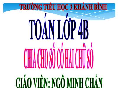 Bài giảng Toán Lớp 4 - Bài 72: Chia cho số có hai chữ số - Ngô Minh Chấn