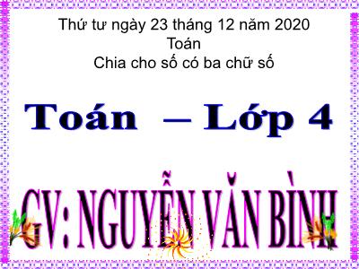 Bài giảng Toán Lớp 4 - Bài 78: Chia cho số có ba chữ số - Năm học 2020-2021 - Nguyễn Văn Bình