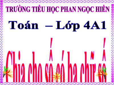 Bài giảng Toán Lớp 4 - Bài 79: Chia cho số có ba chữ số - Trường Tiểu học Phan Ngọc Hiển