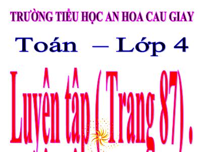 Bài giảng Toán Lớp 4 - Bài 79: Luyện tập trang 87 - Trường Tiểu học An Hòa