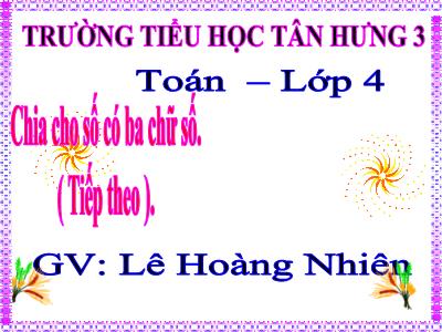 Bài giảng Toán Lớp 4 - Bài 80: Chia cho số có ba chữ số (Tiếp theo) - Lê Hoàng Nhiên