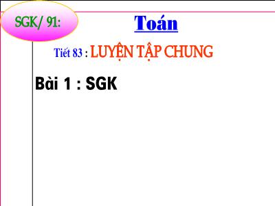 Bài giảng Toán Lớp 4 - Bài 83: Luyện tập chung trang 91 - Năm học 2010-2011