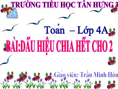 Bài giảng Toán Lớp 4 - Bài 84: Dấu hiệu chia hết cho 2 - Năm học 2020-2021 - Trần Minh Hớn