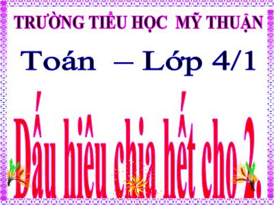 Bài giảng Toán Lớp 4 - Bài 84: Dấu hiệu chia hết cho 2 - Trường Tiểu học Mỹ Thuận