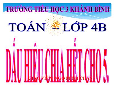 Bài giảng Toán Lớp 4 - Bài 85: Dấu hiệu chia hết cho 5 - Ngô Minh Chấn