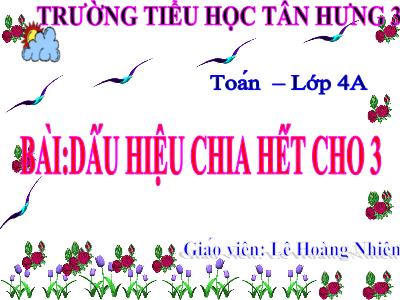 Bài giảng Toán Lớp 4 - Bài 88: Dấu hiệu chia hết cho 3 - Năm học 2018-2019 - Lê Hoàng Nhiên